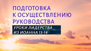 PT519 Rus 1. Подготовка к осуществлению руководства. Уроки лидерства из Иоанна 13-14