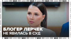 Блогер Лерчек не приехала на заседание в Гагаринский суд Москвы - Москва 24