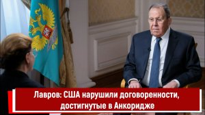 Лавров: США нарушили договоренности, достигнутые в Анкоридже