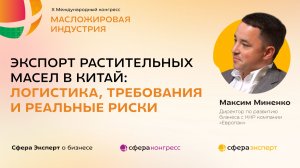 Экспорт растительных масел в Китай: логистика, требования и реальные риски — Максим Миненко, Европак