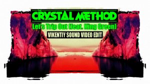 The Crystal Method - Lets Trip Out (Vikentiy Sound Video Edit) (2022)