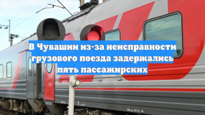 В Чувашии из-за неисправности грузового поезда задержались пять пассажирских