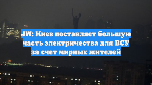 JW: Киев поставляет большую часть электричества для ВСУ за счет мирных жителей