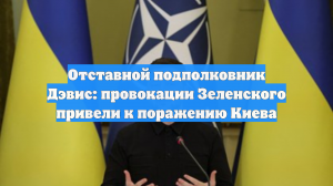 Отставной подполковник Дэвис: провокации Зеленского привели к поражению Киева