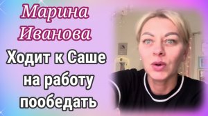 Марина Иванова ходит на работу к Саше пообедать