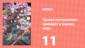 Лунное путешествие приведёт к новому миру 11 серия (аниме-сериал, 2021)