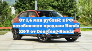 От 1,6 млн рублей: в РФ возобновили продажи Honda XR-V от Dongfeng-Honda