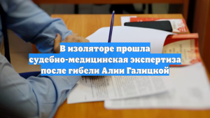 В изоляторе прошла судебно-медицинская экспертиза после гибели Алии Галицкой
