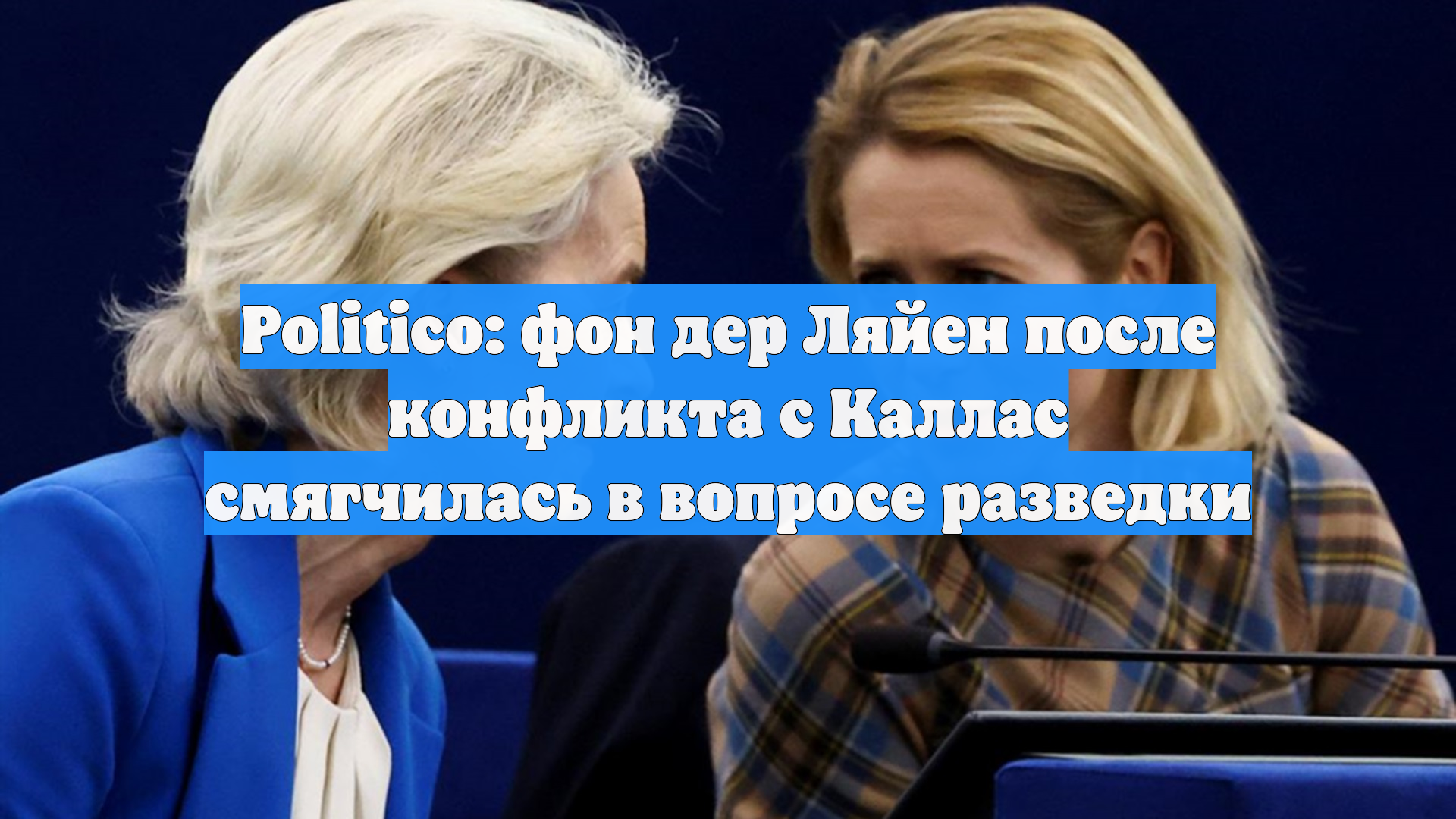Politico: фон дер Ляйен после конфликта с Каллас смягчилась в вопросе разведки смотреть онлайн
