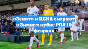 «Зенит» и ЦСКА сыграют в Зимнем кубке РПЛ 10 февраля