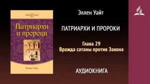 Глава 29. Вражда сатаны против Закона. Патриархи и пророки | Эллен Уайт | Аудиокнига