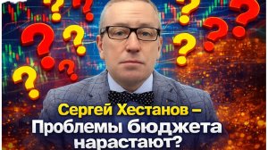 Сергей Хестанов - Проблемы бюджета нарастают?