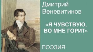 ПОЭЗИЯ. Дмитрий Веневитинов «Я ЧУВСТВУЮ, ВО МНЕ ГОРИТ».