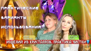 💎ПРАКТИЧЕСКИЕ ВАРИАНТЫ ИСПОЛЬЗОВАНИЯ ИЗДЕЛИЙ ИЗ КРИСТАЛЛОВ. ПРАКТИКА ЧИСТКИ💎