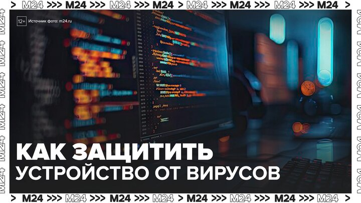 Эксперт по кибербезопасности рассказал, как защитить устройство от вирусов - Москва 24 смотреть онлайн