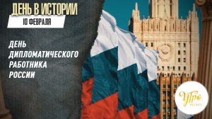 10 февраля День дипломатического работника России / День в истории