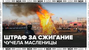 Россиян предупредили о штрафах за сжигание чучела Масленицы - Москва 24