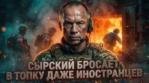 СЫРСКИЙ БРОСАЕТ В ТОПКУ ДАЖЕ ИНОСТРАНЦЕВ. ХОЛОДНЫЙ ДУШ ДЛЯ ЗАПАДНЫХ НАЕМНИКОВ