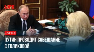 Путин проводит совещание с Голиковой