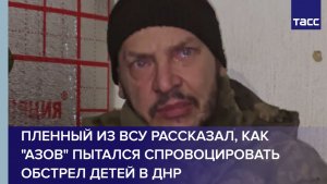Пленный из ВСУ рассказал, как "Азов" пытался спровоцировать обстрел детей в ДНР