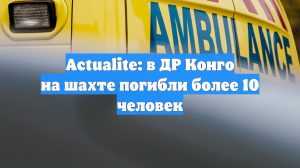 Actualite: в ДР Конго на шахте погибли более 10 человек