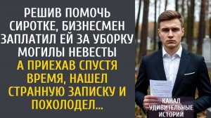 Истории из жизни: Решив помочь сиротке, богач заплатил ей за уборку могилы невесты… А найдя записку…