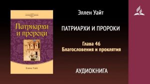Глава 46. Благословения и проклятия. Патриархи и пророки | Эллен Уайт | Аудиокнига