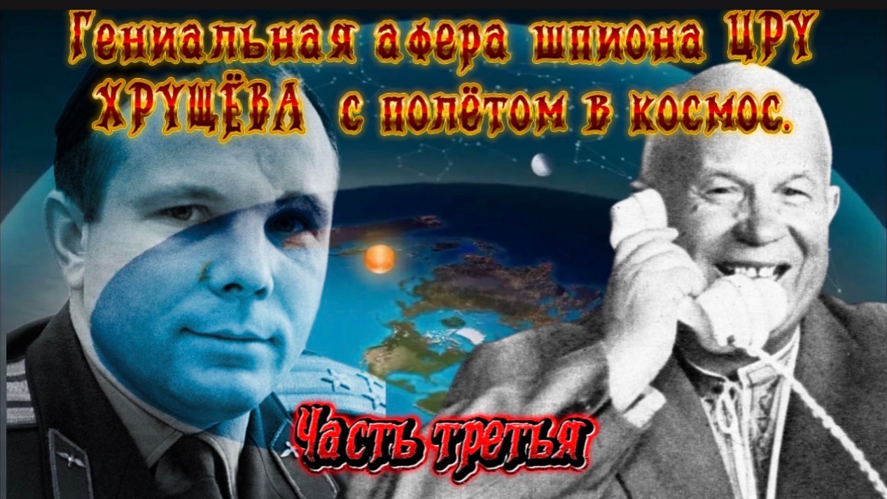 Гениальная афера шпиона ЦРУ ХРУЩЁВА с полётом в космос. Часть третья смотреть онлайн