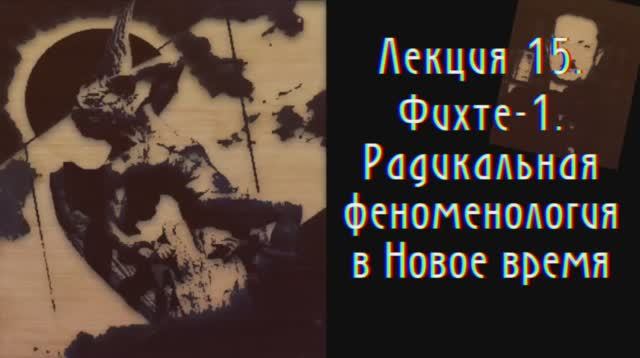 Феноменология Радикального Субъекта. Лекция 15. Фихте -1. Радикальная феноменология в немецкой класс