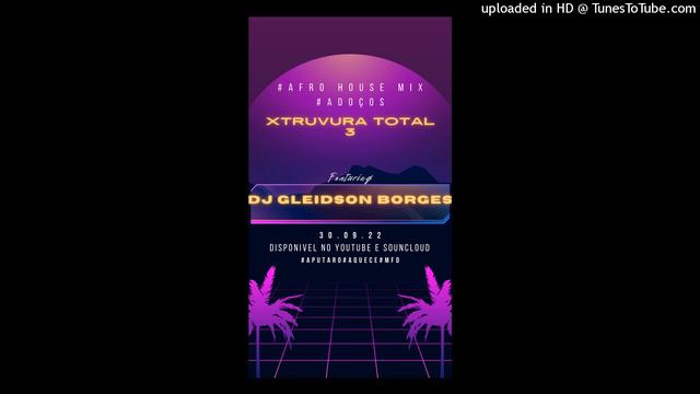 XTRUVURA TOTAL 3 MIX #AFROHOUSE #ADOÇOS BY DJ GLEIDSON BORGES