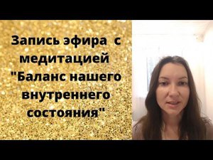 Запись эфира с Медитацией "Баланс нашего внутреннего состояния"