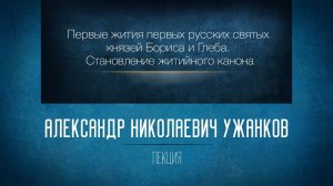 Первые жития русских святых князей Бориса и Глеба. Становление житийного канона. Проф. А.Н.Ужанков