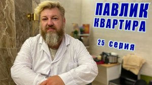 ПАВЛИК. КВАРТИРА - 25 серия