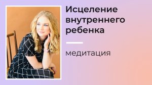 Исцеление внутреннего ребенка - медитация для женщин