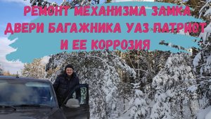 Ремонт механизма замка двери багажника УАЗ Патриот и коррозия двери