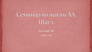 01. Семинар по шагам АА. Шаг 1. Женя М. 2010 год