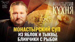 МОНАСТЫРСКАЯ КУХНЯ. МОНАСТЫРСКИЙ СУП ИЗ ЯБЛОК И ТЫКВЫ. БЛИНЧИКИ С РЫБОЙ