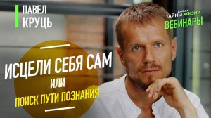 Исцели себя сам или поиск пути познания. Мастер Павел Круць