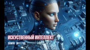 ИСКУСТВЕННЫЙ ИНТЕЛЛЕКТ: ЗЕМЛЯ  3011ГОД