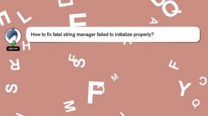 How to fix fatal string manager failed to initialize properly?
