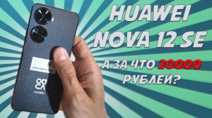 А за что 20000 рублей? Huawei Nova 12 SE честный обзор
