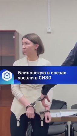 Блиновскую в слезах увезли в СИЗО