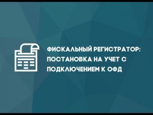 Как поставить фискальный регистратор на учет с подключением к ОФД