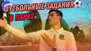 ФУТБОЛЬНЫЕ ЗАДАНИЯ?РЕАКЦИЯ ПРОХОЖИХ?В ПАРКЕ ГАЛИЦКОГО
