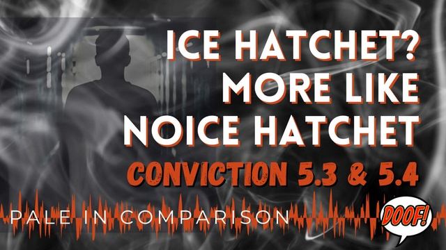 Pale in Comparison - Ice Hatchet? More like Noice Hatchet (Conviction 5.3 & 5.4) смотреть онлайн