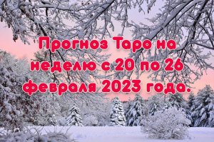 Прогноз Таро на неделю с 20 по 26 февраля 2023 года.