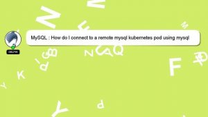 MySQL : How do I connect to a remote mysql kubernetes pod using mysql client
