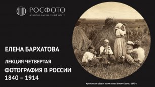 Четвертая лекция Елены Бархатовой из цикла  «Фотография в России 1840‒1914»