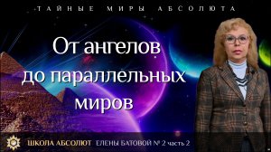 От ангелов до параллельных миров.  Школа Абсолют Елены Батовой. Выпуск 2. Часть 2.