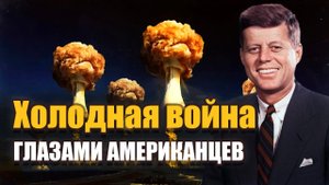 ХОЛОДНАЯ ВОЙНА ГЛАЗАМИ АМЕРИКАНЦЕВ